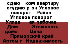 сдаю 1-ком.квартиру-студию р-он Угловое-поворот › Район ­ Угловое-поворот › Улица ­ 1-ая рабочая › Дом ­ 33 › Этажность дома ­ 2 › Цена ­ 16 000 - Приморский край, Артем г. Недвижимость » Квартиры аренда   